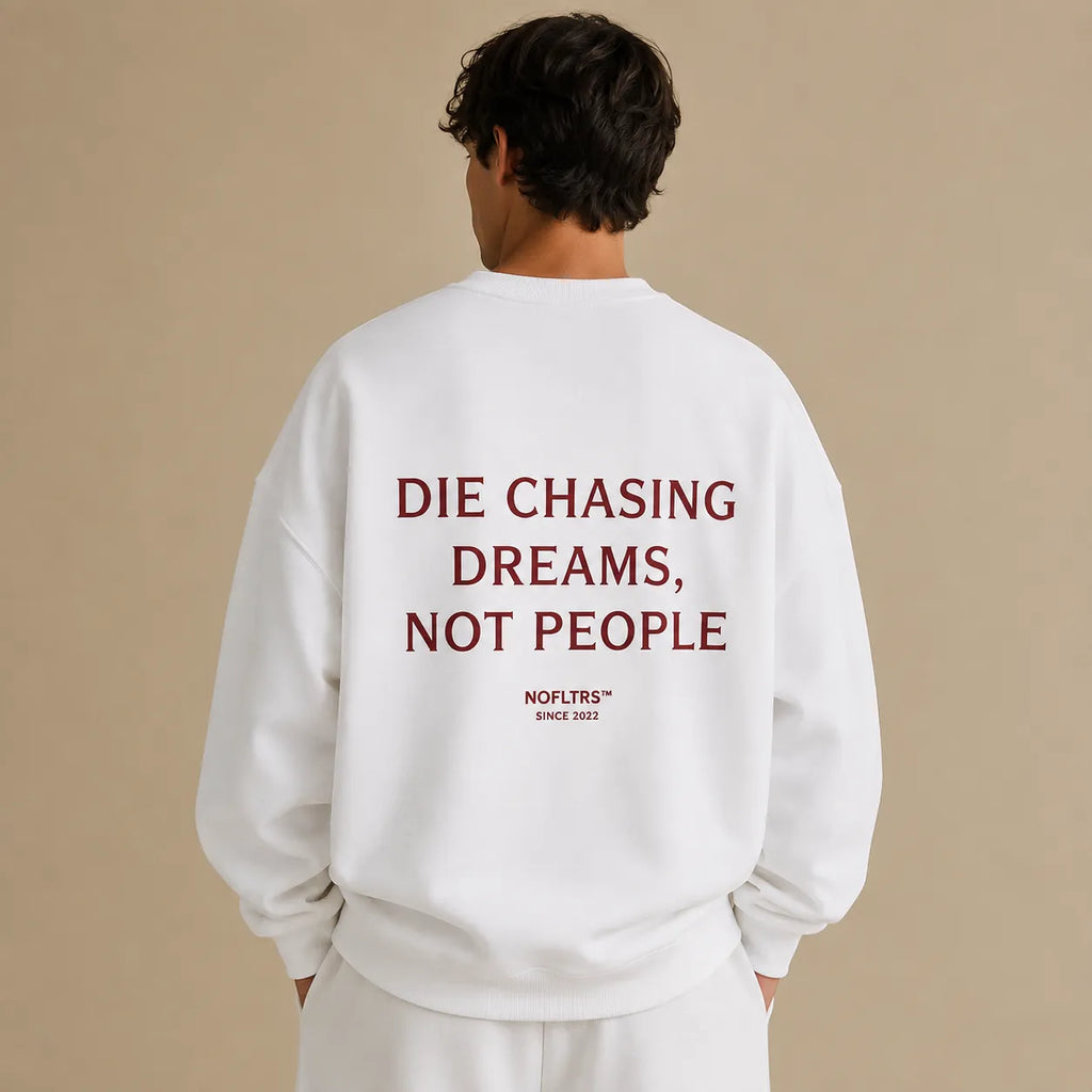 DIE CHASING DREAMS, NOT PEOPLE SWEATSHIRT