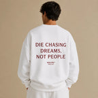 DIE CHASING DREAMS, NOT PEOPLE SWEATSHIRT