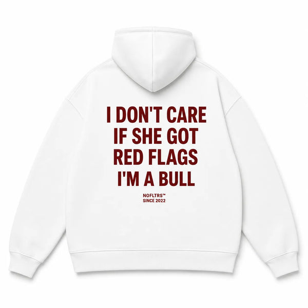 I DON'T CARE IF SHE GOT RED FLAGS I'M A BULL Hoodie