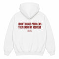 I DON'T CHASE PROBLEMS THEY KNOW MY ADDRESS Hoodie