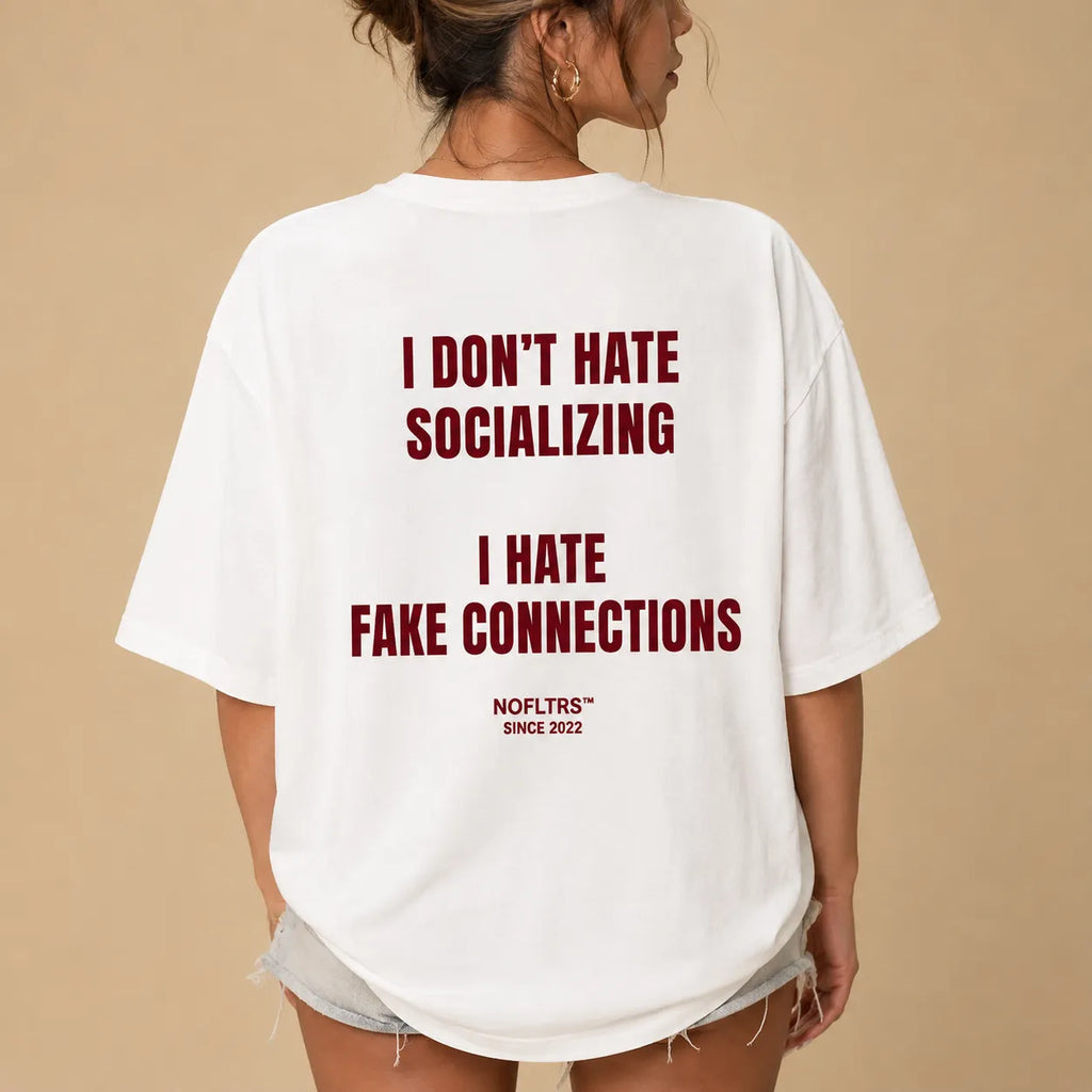 I DON'T HATE SOCIALIZING I HATE FAKE CONNECTIONS