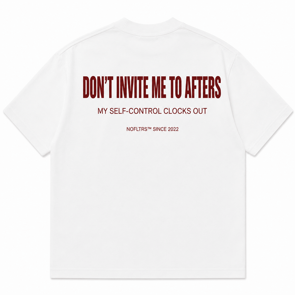 DON'T INVITE ME TO AFTERS. MY SELF-CONTROL CLOCKS OUT