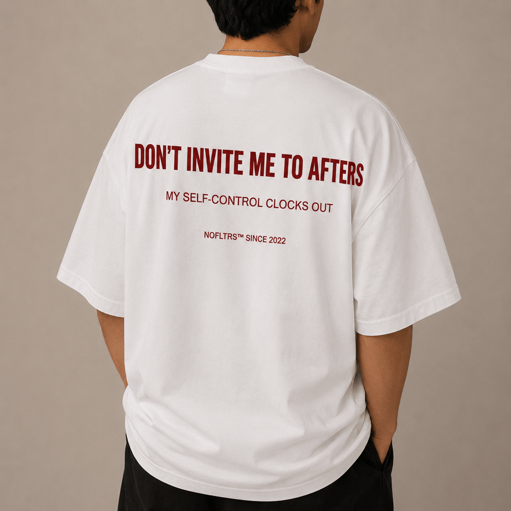 DON'T INVITE ME TO AFTERS. MY SELF-CONTROL CLOCKS OUT