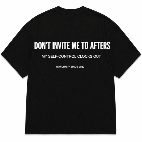 DON'T INVITE ME TO AFTERS. MY SELF-CONTROL CLOCKS OUT