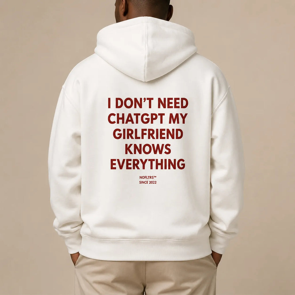 I DON'T NEED CHATGPT MY GIRLFRIEND KNOWS EVERYTHING Hoodie