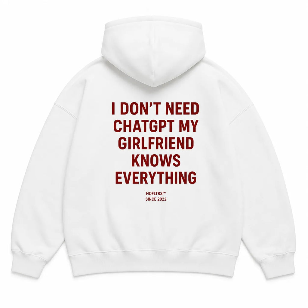 I DON'T NEED CHATGPT MY GIRLFRIEND KNOWS EVERYTHING Hoodie