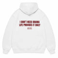 I DON'T NEED DRAMA LIFE PROVIDES IT DAILY Hoodie