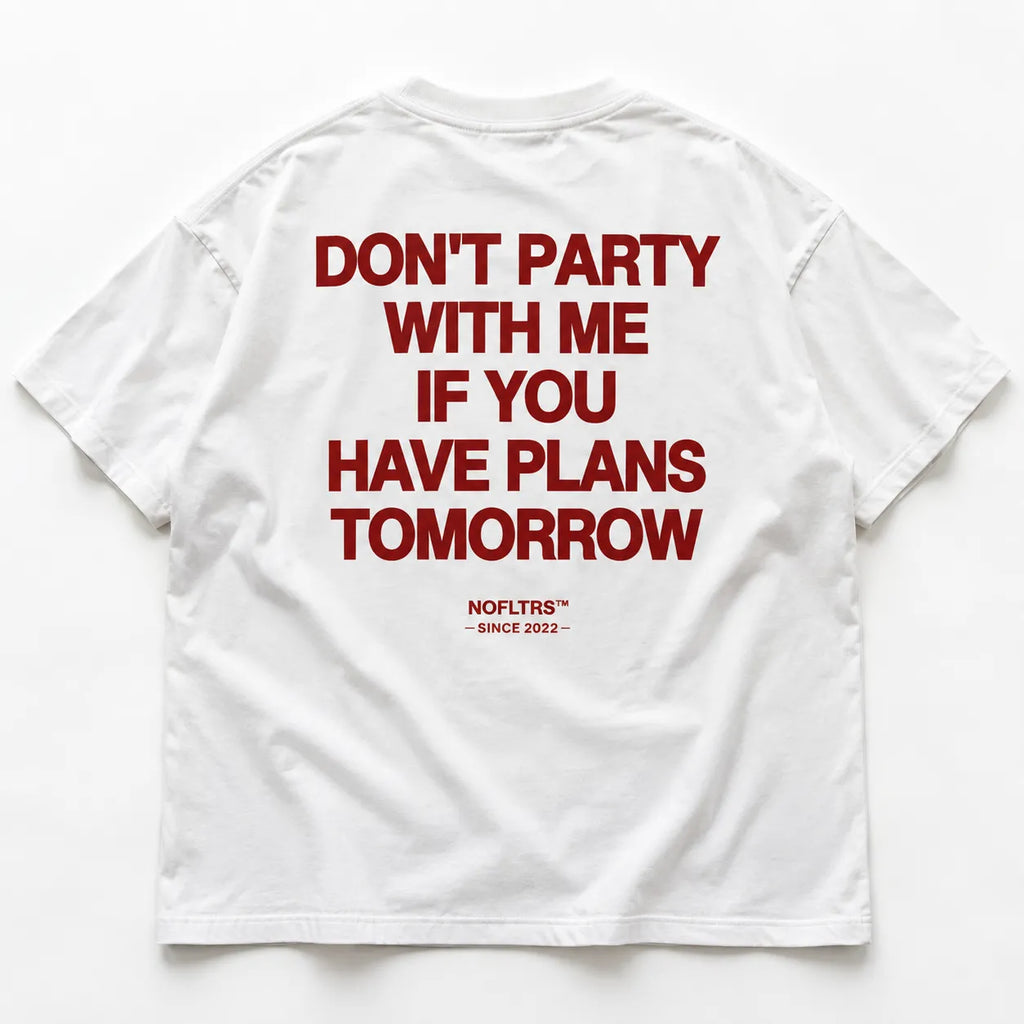 DON'T PARTY WITH ME IF YOU HAVE PLANS TOMORROW