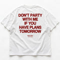 DON'T PARTY WITH ME IF YOU HAVE PLANS TOMORROW
