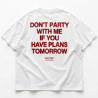 DON'T PARTY WITH ME IF YOU HAVE PLANS TOMORROW