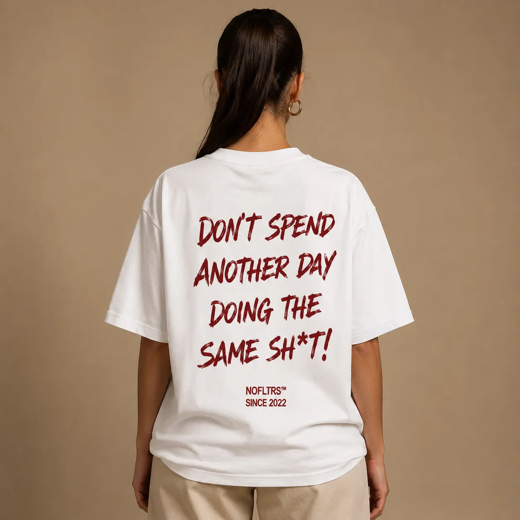 DON'T SPEND ANOTHER DAY DOING THE SAME SH*T