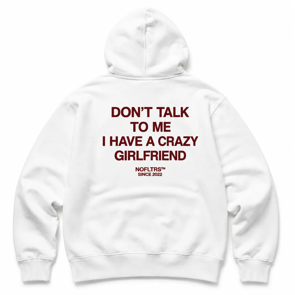 DON'T TALK TO ME I HAVE A CRAZY GIRLFRIEND HOODIE