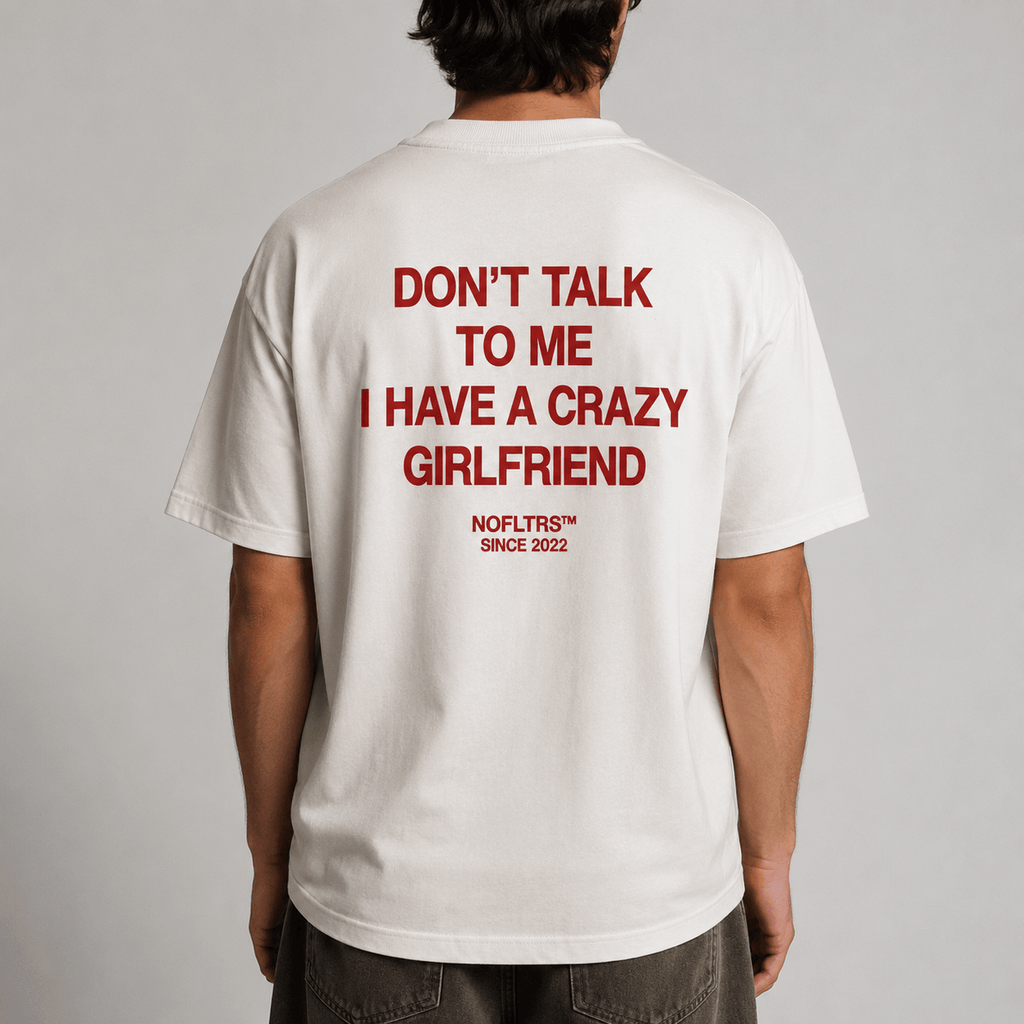 DON'T TALK TO ME I HAVE A CRAZY GIRLFRIEND
