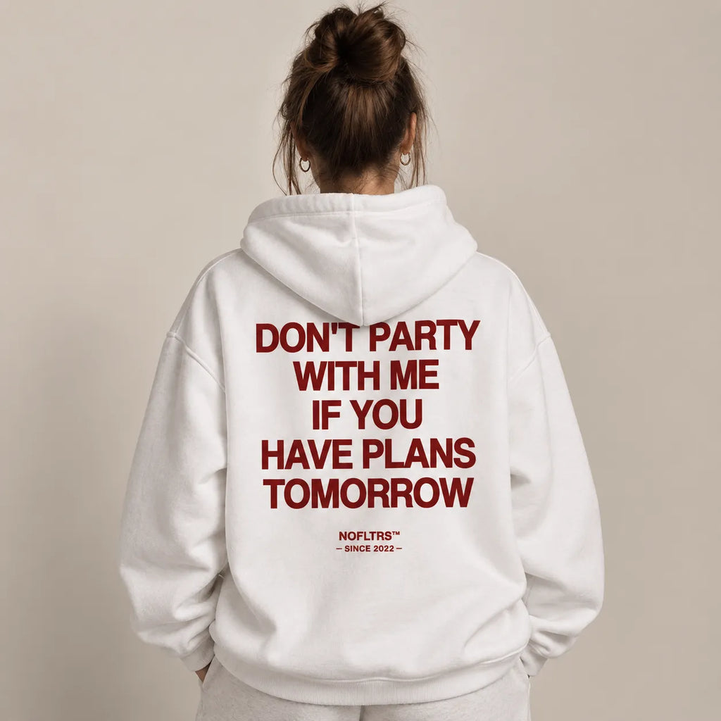 DON'T PARTY WITH ME IF YOU HAVE PLANS TOMORROW HOODIE