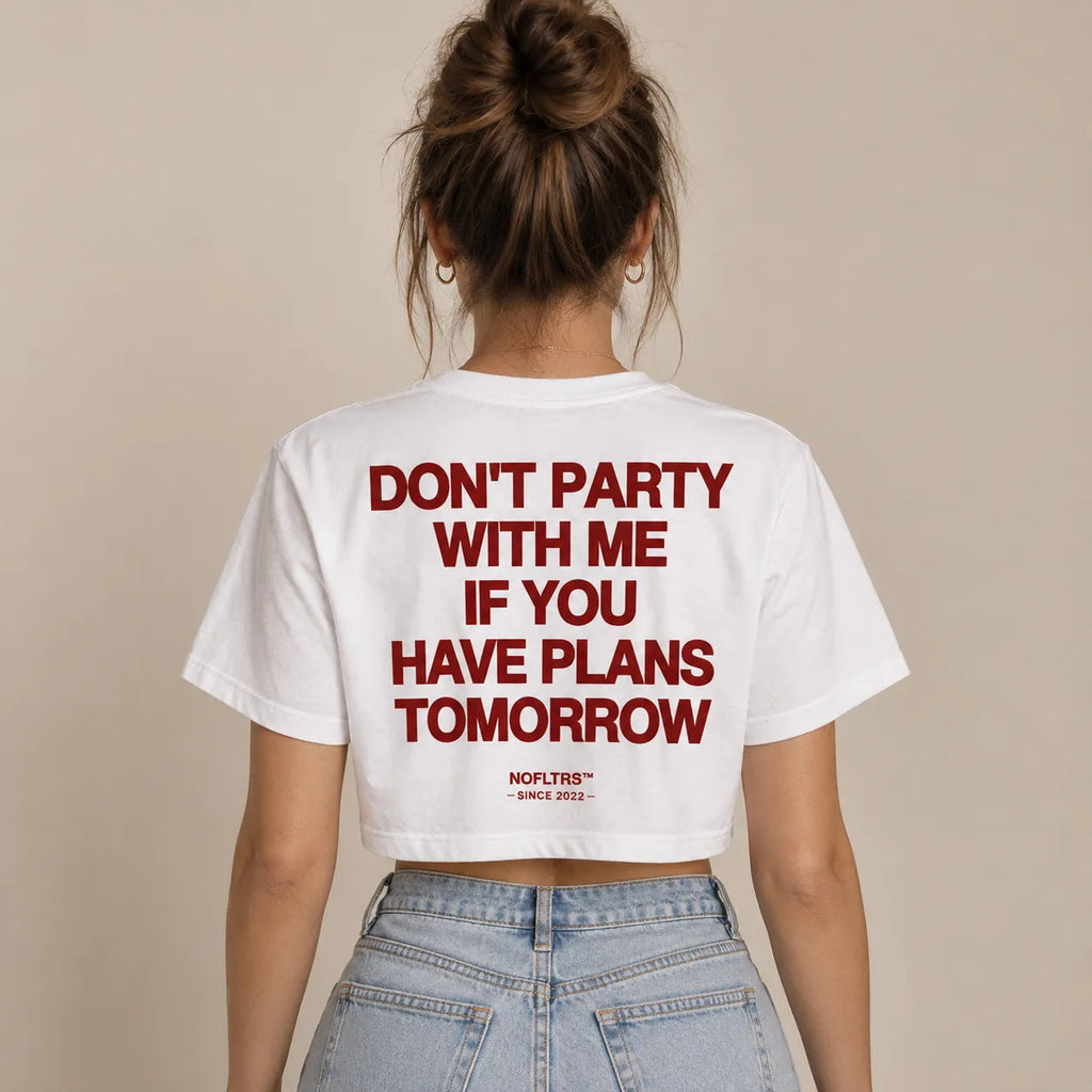 DON'T PARTY WITH ME IF YOU HAVE PLANS TOMORROW CROP TEE