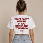DON'T PARTY WITH ME IF YOU HAVE PLANS TOMORROW CROP TEE