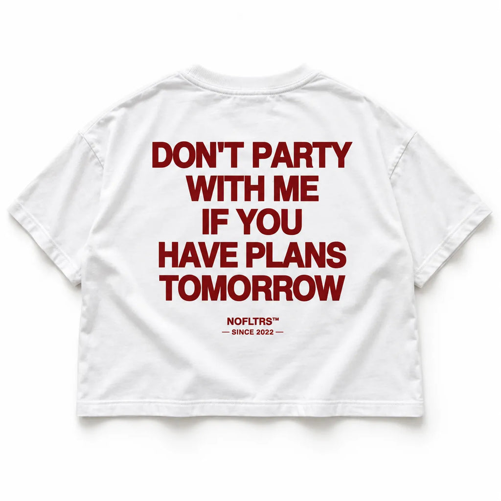 DON'T PARTY WITH ME IF YOU HAVE PLANS TOMORROW CROP TEE