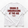 DRAMA IS EMBARRASSING AT THIS AGE