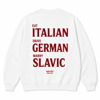 EAT ITALIAN DRIVE GERMAN MARRY SLAVIC SWEATSHIRT