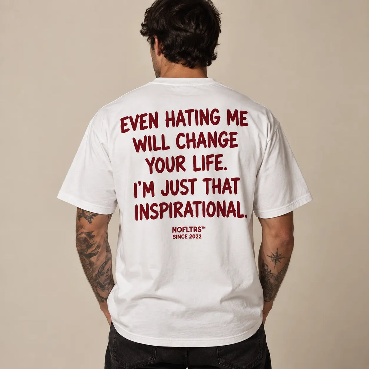 EVEN HATING ME WILL CHANGE YOUR LIFE. I'M JUST THAT INSPIRATIONAL