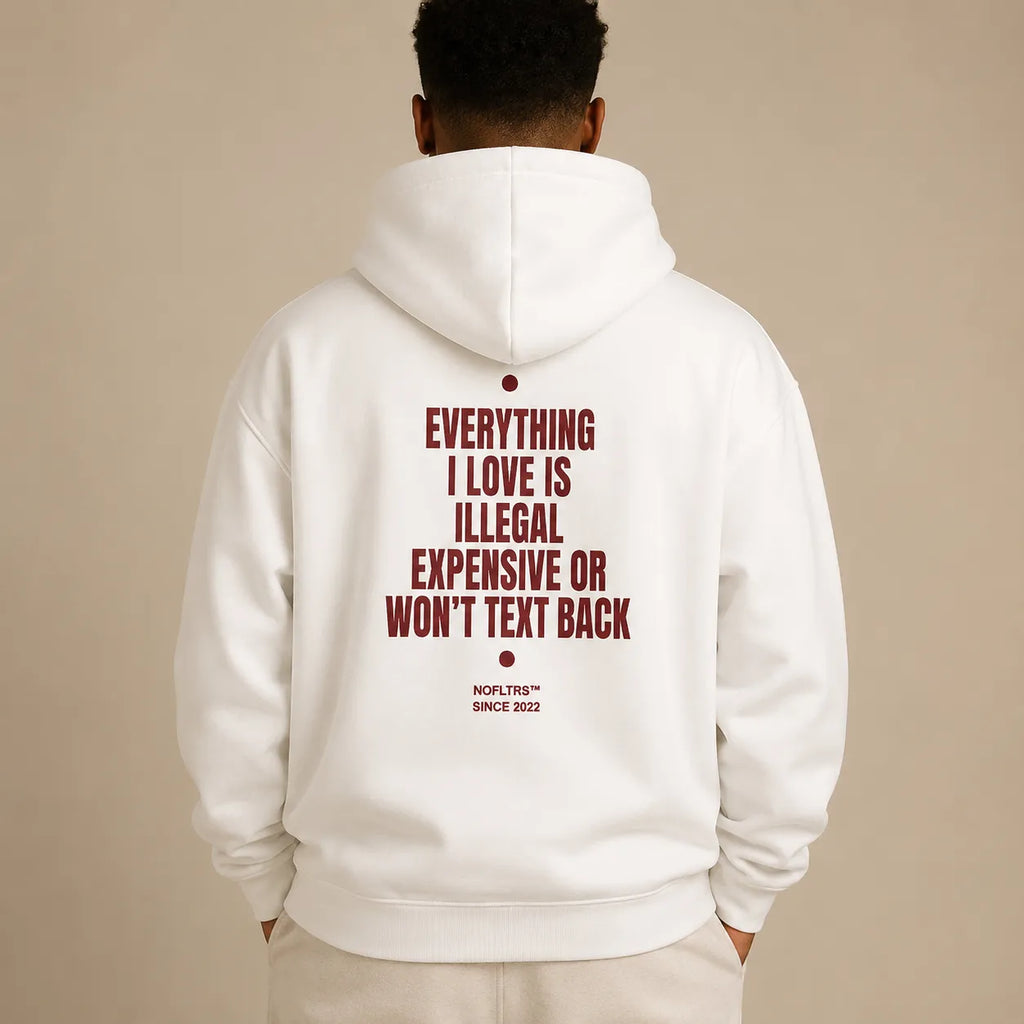 EVERYTHING I LOVE IS ILLEGAL EXPENSIVE OR WON'T TEXT BACK Hoodie