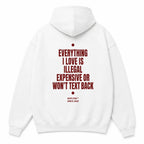 EVERYTHING I LOVE IS ILLEGAL EXPENSIVE OR WON'T TEXT BACK Hoodie