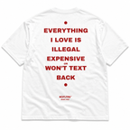 EVERYTHING I LOVE IS ILLEGAL EXPENSIVE OR WON'T TEXT BACK