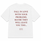 FALL IN LOVE WITH YOUR PROBLEMS. MAYBE THEY WILL LEAVE YOU TOO