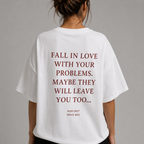 FALL IN LOVE WITH YOUR PROBLEMS. MAYBE THEY WILL LEAVE YOU TOO