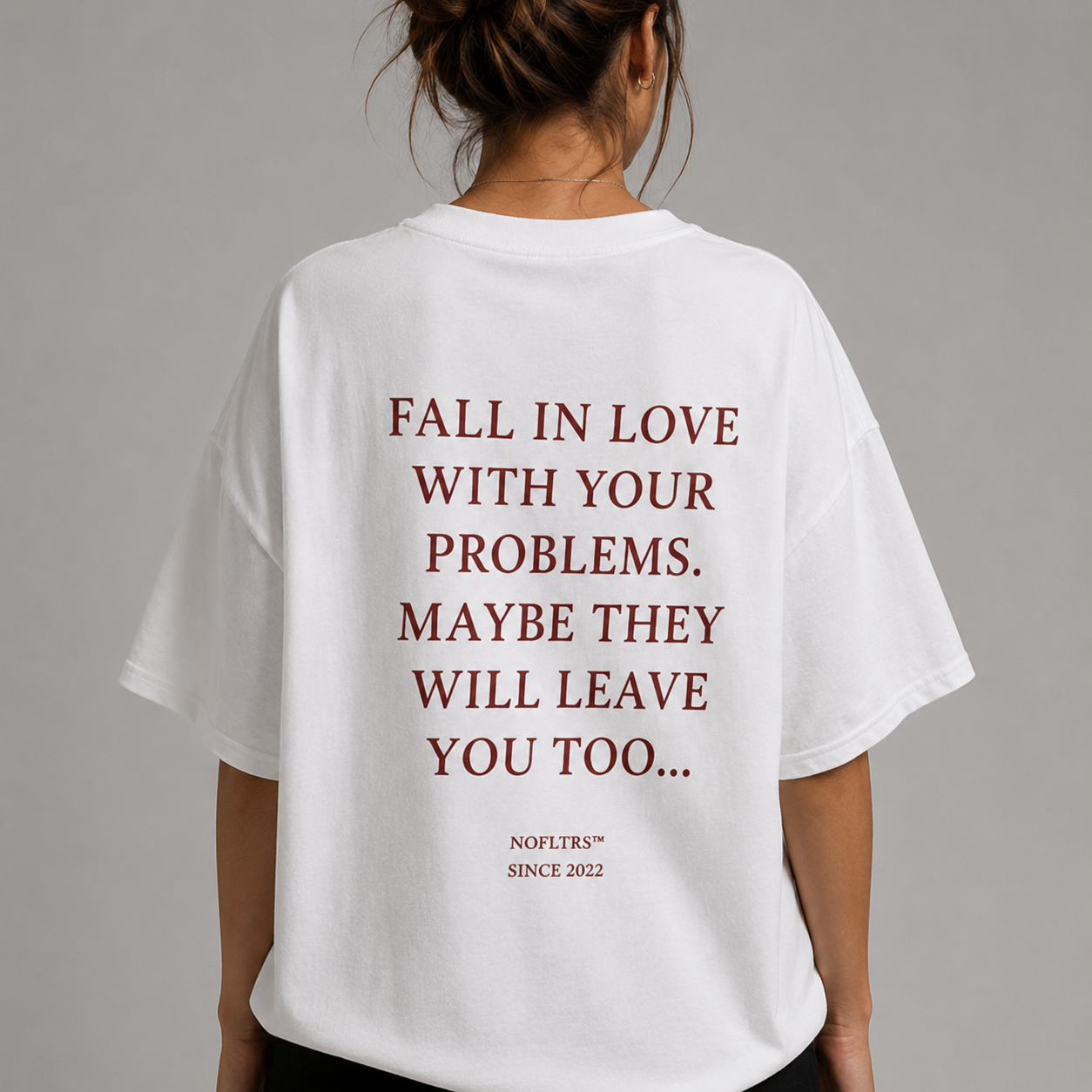 FALL IN LOVE WITH YOUR PROBLEMS. MAYBE THEY WILL LEAVE YOU TOO