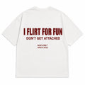 I FLIRT FOR FUN DON'T GET ATTACHED