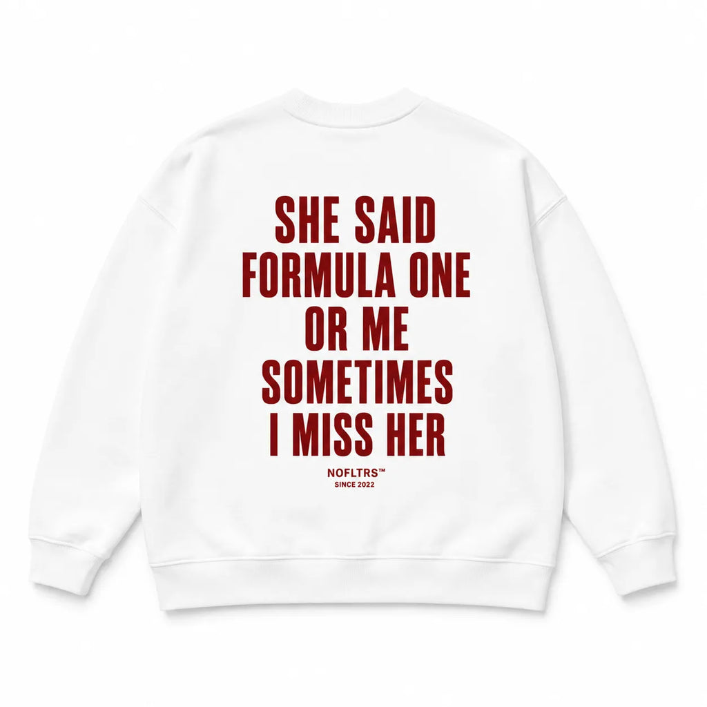 SHE SAID FORMULA ONE OR ME SOMETIMES I MISS HER SWEATSHIRT