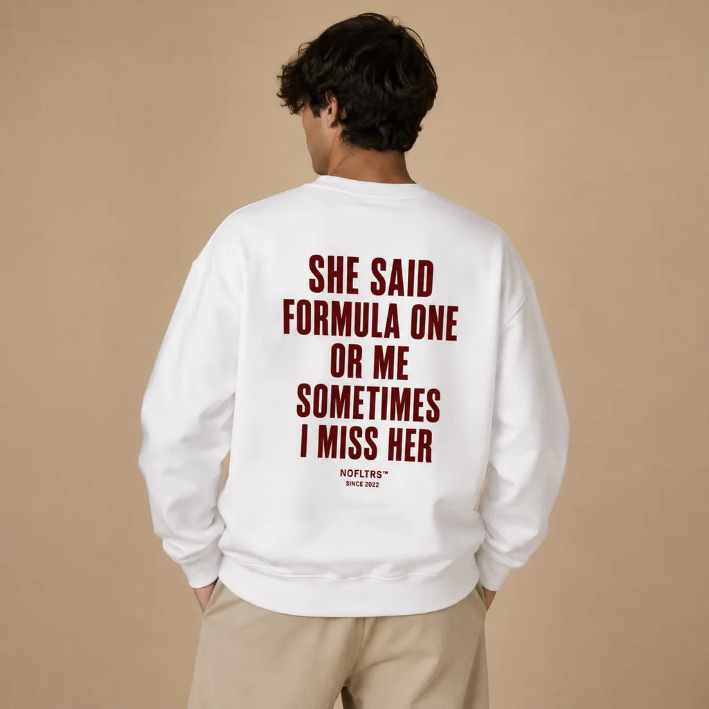 SHE SAID FORMULA ONE OR ME SOMETIMES I MISS HER SWEATSHIRT