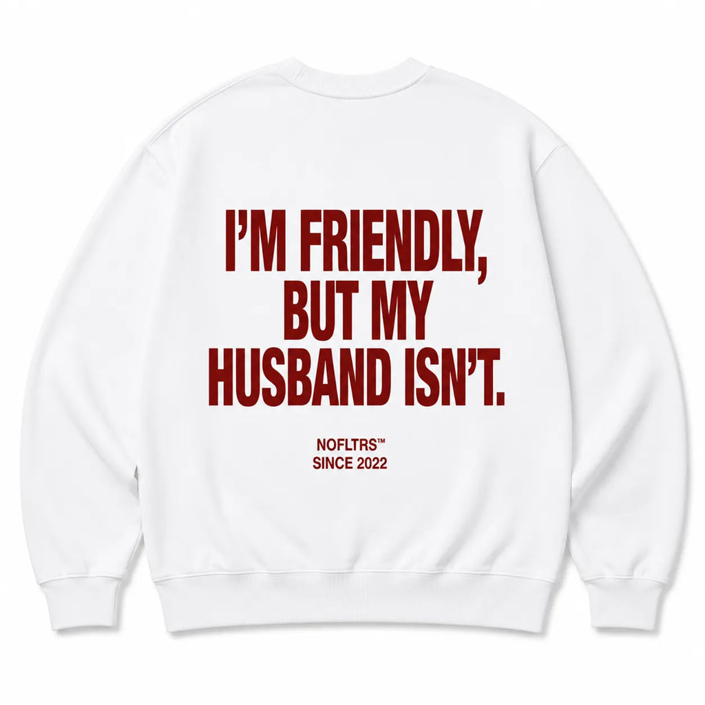 I'M FRIENDLY, BUT MY HUSBAND ISN'T SWEATSHIRT