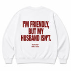 I'M FRIENDLY, BUT MY HUSBAND ISN'T SWEATSHIRT