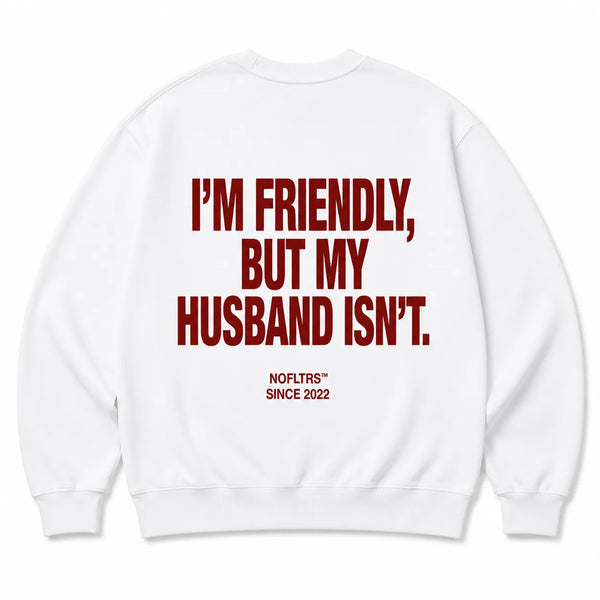 I'M FRIENDLY, BUT MY HUSBAND ISN'T SWEATSHIRT