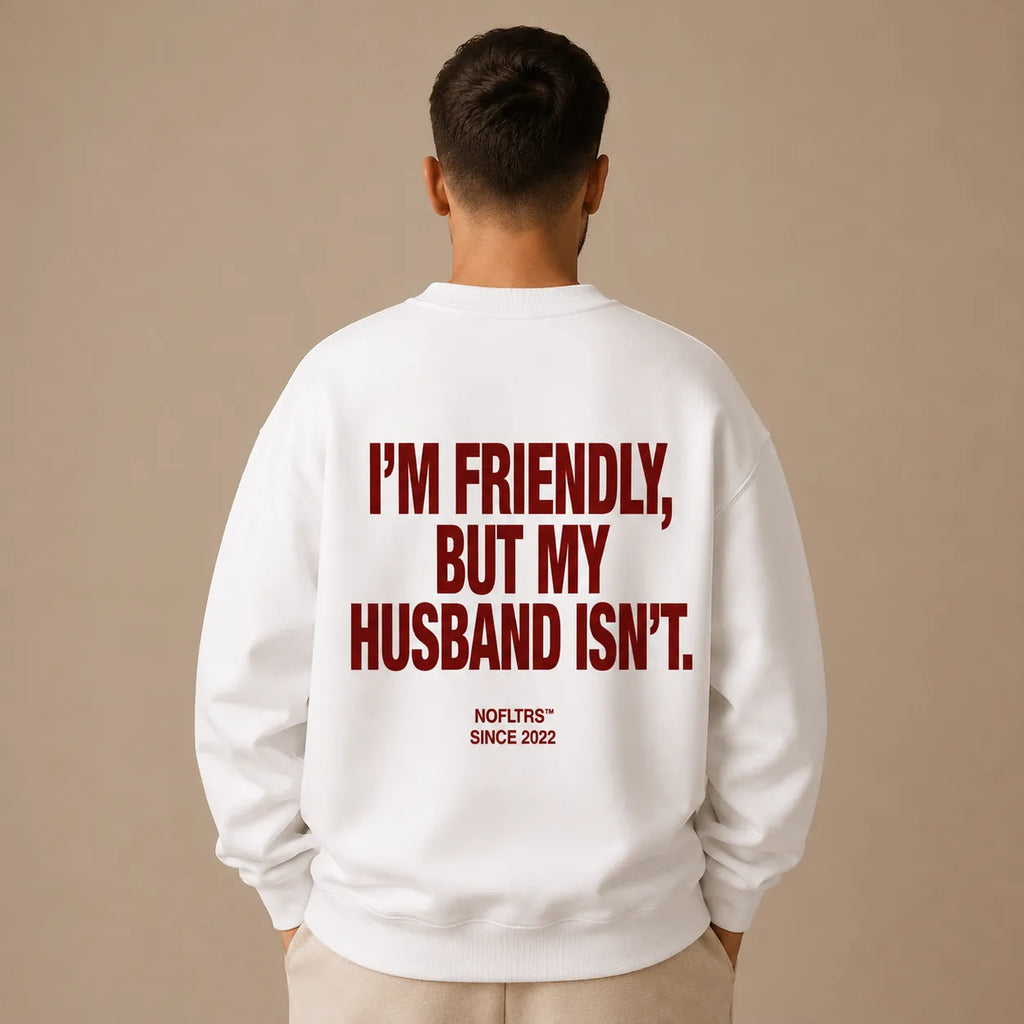 I'M FRIENDLY, BUT MY HUSBAND ISN'T SWEATSHIRT