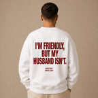 I'M FRIENDLY, BUT MY HUSBAND ISN'T SWEATSHIRT