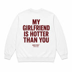 MY GIRLFRIEND IS HOTTER THAN YOU SWEATSHIRT