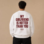 MY GIRLFRIEND IS HOTTER THAN YOU SWEATSHIRT