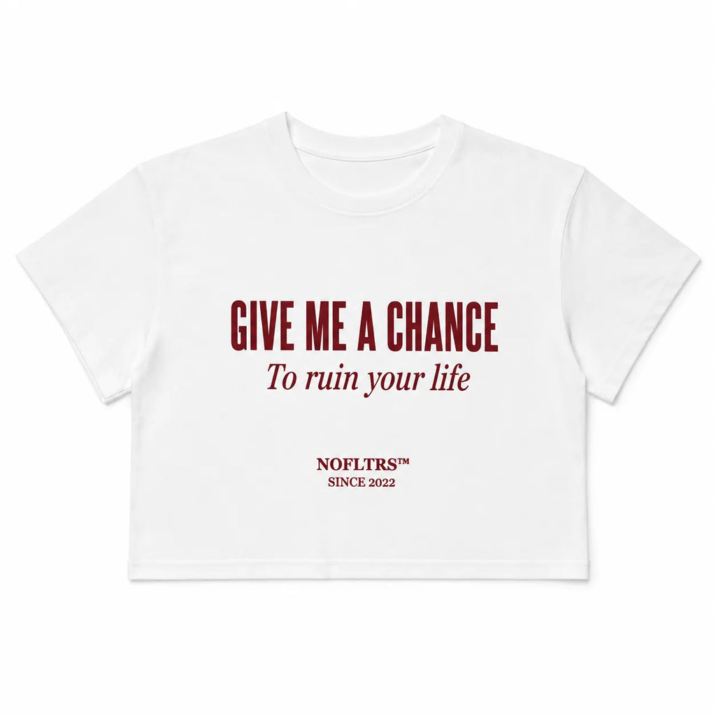 GIVE ME A CHANCE TO RUIN YOUR LIFE CROP TEE