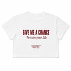 GIVE ME A CHANCE TO RUIN YOUR LIFE CROP TEE