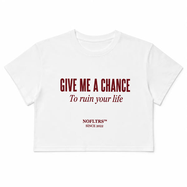 GIVE ME A CHANCE TO RUIN YOUR LIFE CROP TEE