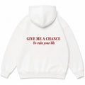 GIVE ME A CHANCE To ruin your life Hoodie
