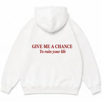 GIVE ME A CHANCE To ruin your life Hoodie