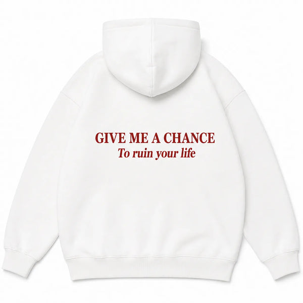 GIVE ME A CHANCE To ruin your life Hoodie