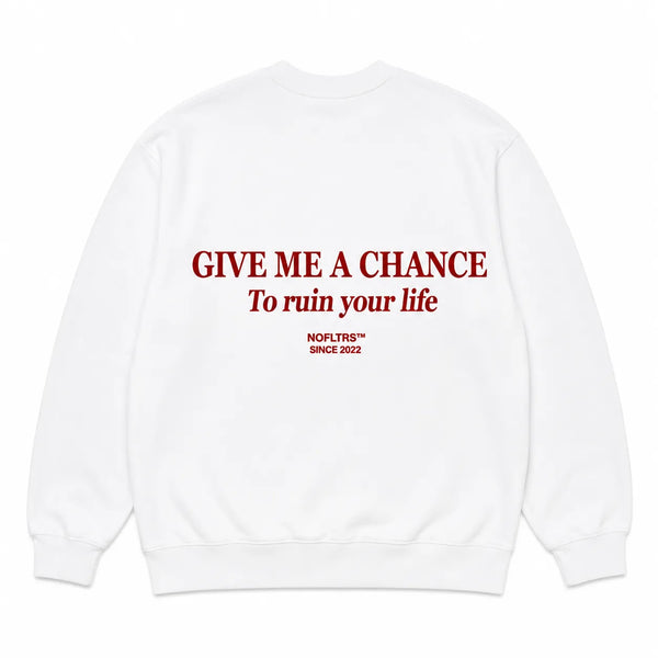 GIVE ME A CHANCE TO RUIN YOUR LIFE SWEATSHIRT