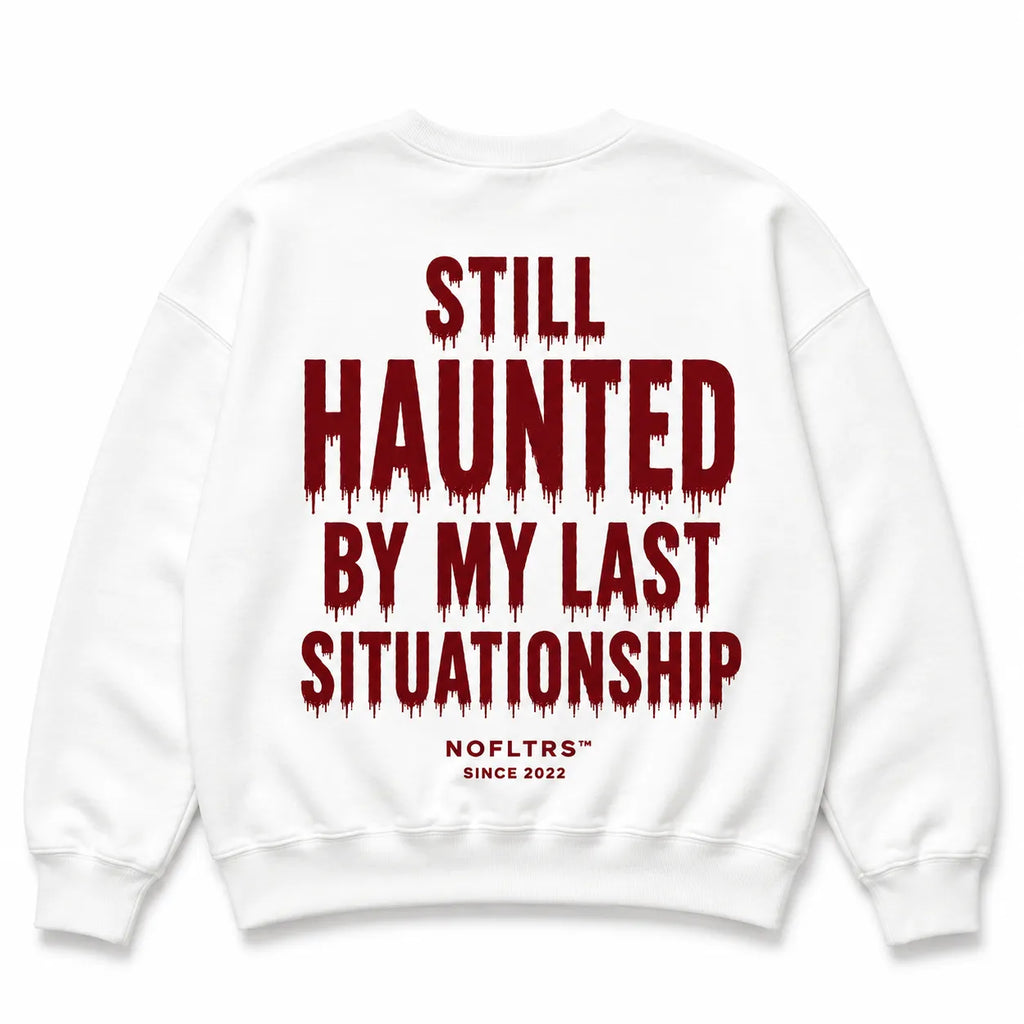 STILL HAUNTED BY MY LAST SITUATIONSHIP Sweatshirt