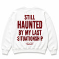 STILL HAUNTED BY MY LAST SITUATIONSHIP Sweatshirt
