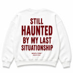 STILL HAUNTED BY MY LAST SITUATIONSHIP Sweatshirt